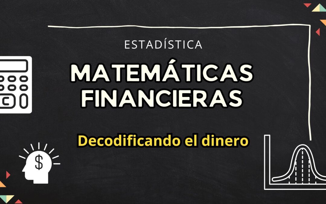 DECODIFICANDO EL DINERO: El Superpoder de las Matemáticas Financieras que Necesitas Conocer
