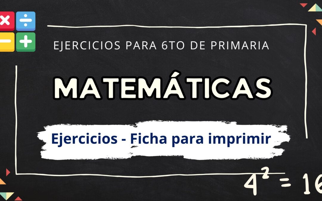 EJERCICIOS DE MATEMÁTICAS PARA 6TO DE PRIMARIA TEMAS DIVERSOS